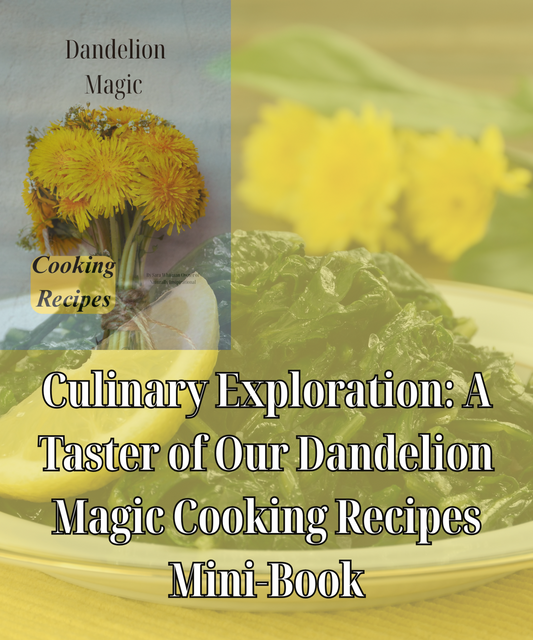 Culinary Exploration: A Taster of Our Dandelion Magic Cooking Recipes Mini-Book