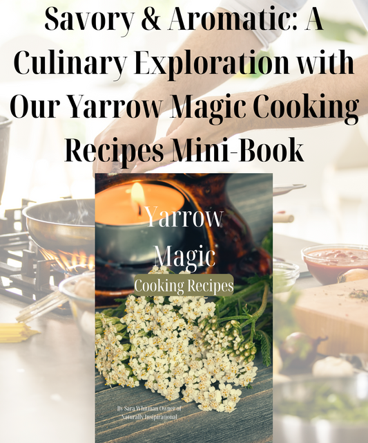 Savory &amp; Aromatic: A Culinary Exploration with Our Yarrow Magic Cooking Recipes Mini-Book