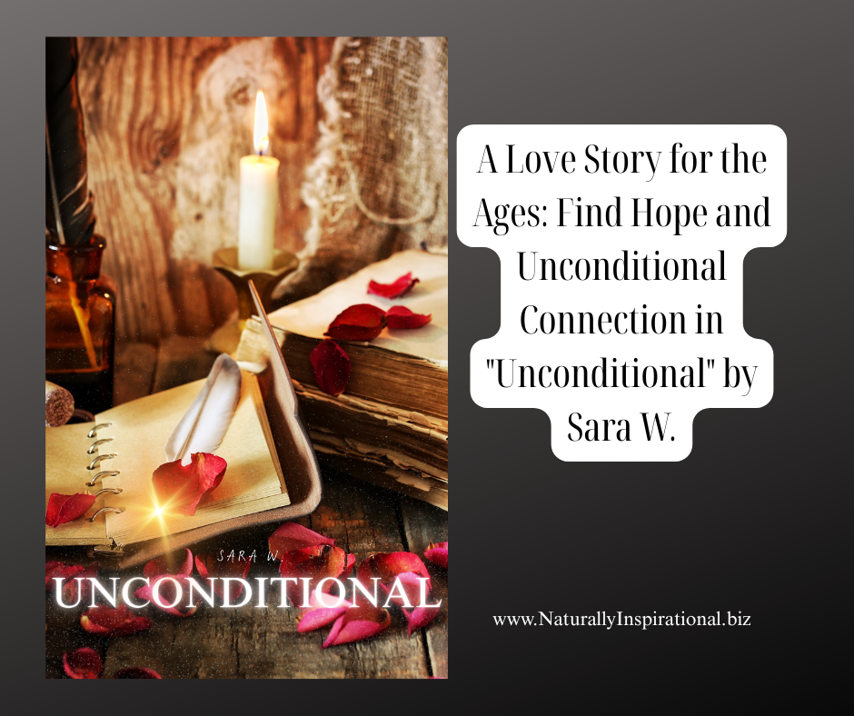 A Love Story for the Ages: Find Hope and Unconditional Connection in "Unconditional" by Sara W.