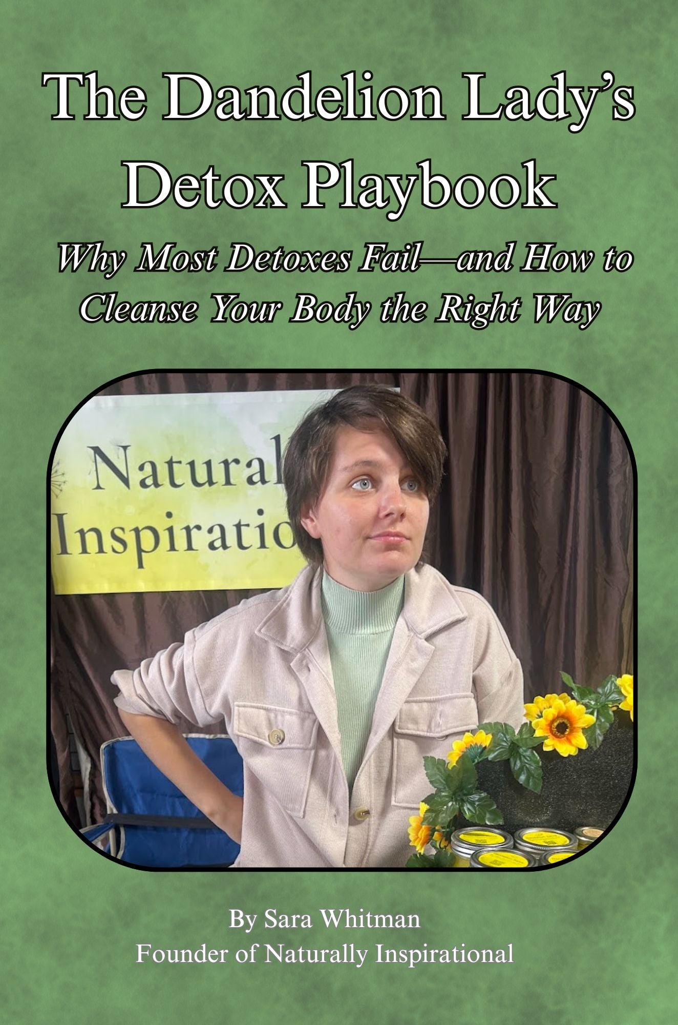 The Dandelion Lady’s Detox Playbook Why Most Detoxes Fail—and How to Cleanse Your Body the Right Way