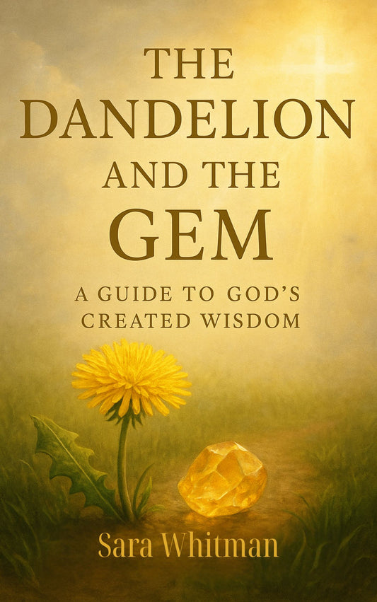 The Dandelion and the Gem: A Guide to God's Created Wisdom